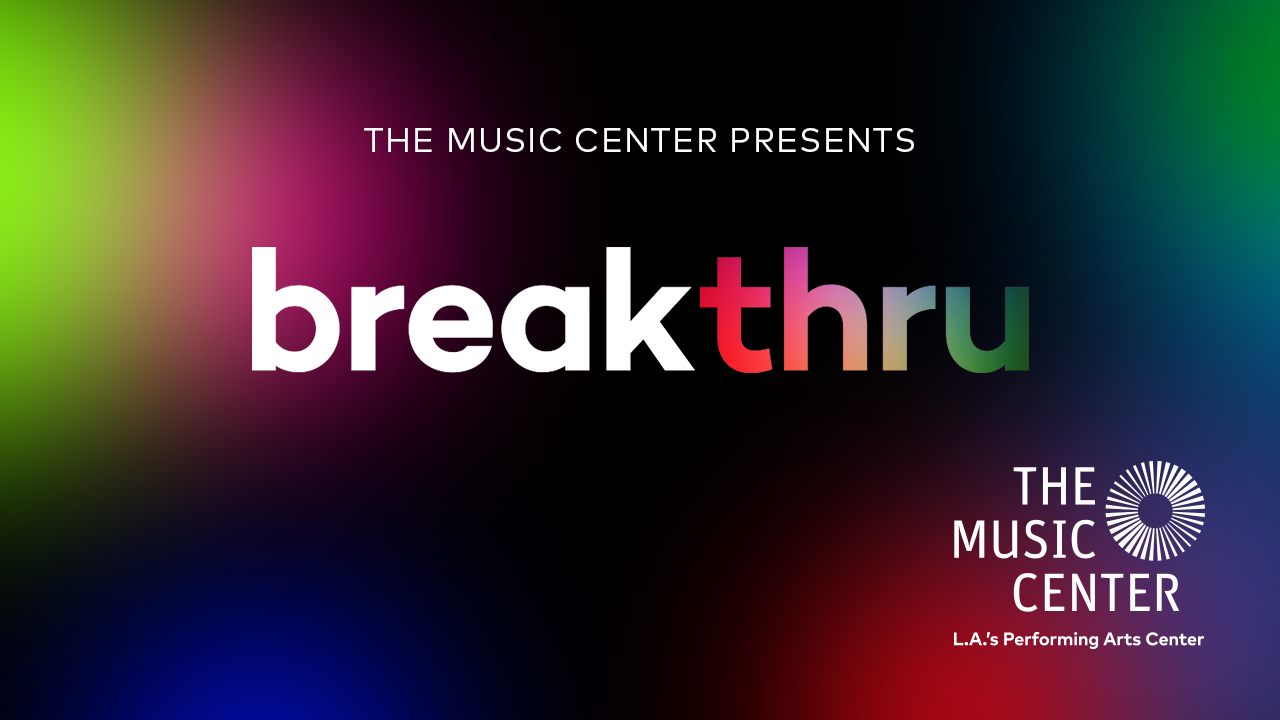 The Music Center Presents: Breakthru